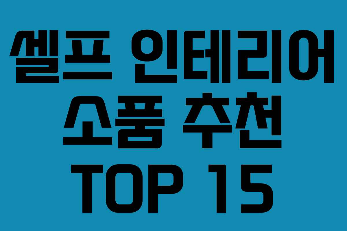 셀프 인테리어 소품 추천 TOP 15