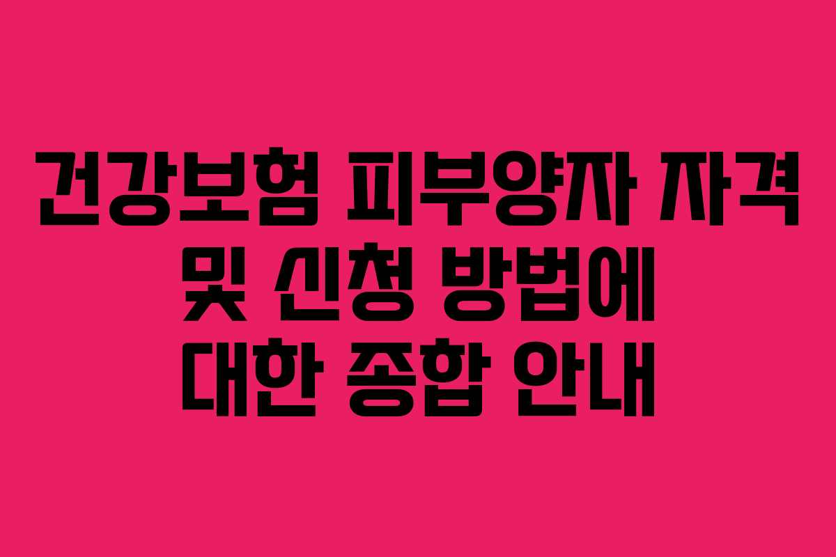 건강보험 피부양자 자격 및 신청 방법에 대한 종합 안내