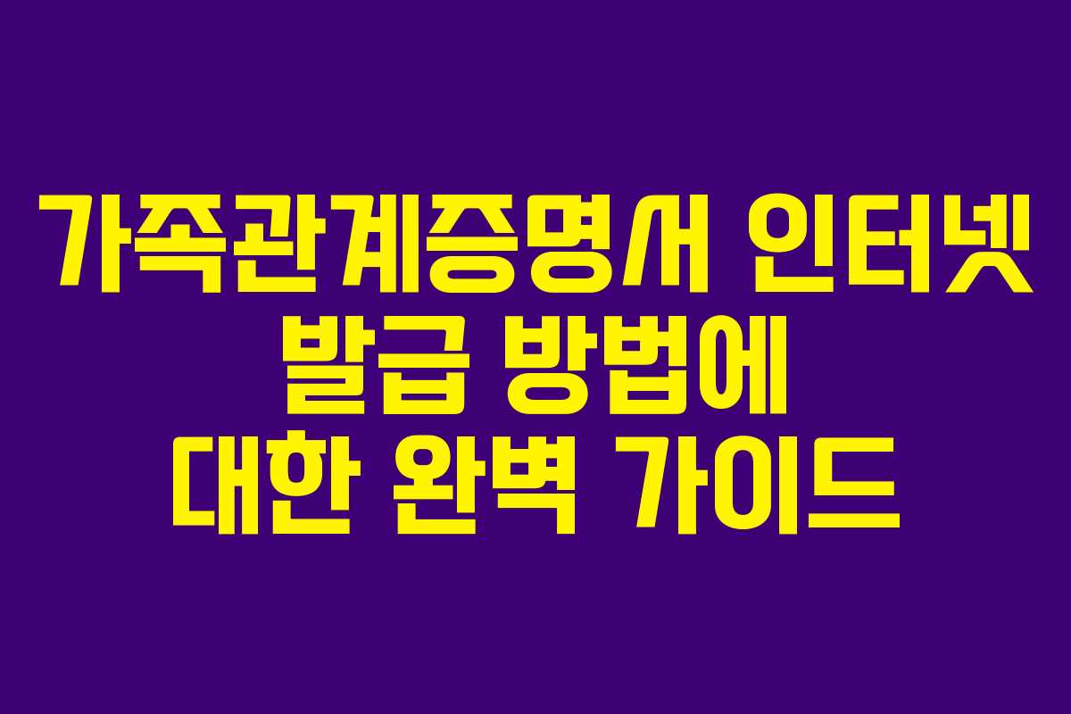 가족관계증명서 인터넷 발급 방법에 대한 완벽 가이드