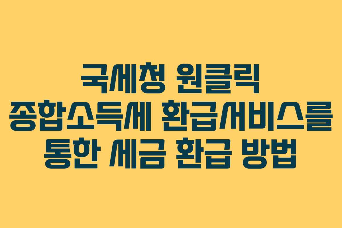 국세청 원클릭 종합소득세 환급서비스를 통한 세금 환급 방법
