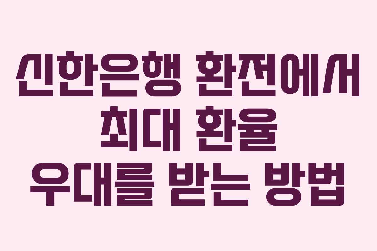 신한은행 환전에서 최대 환율 우대를 받는 방법
