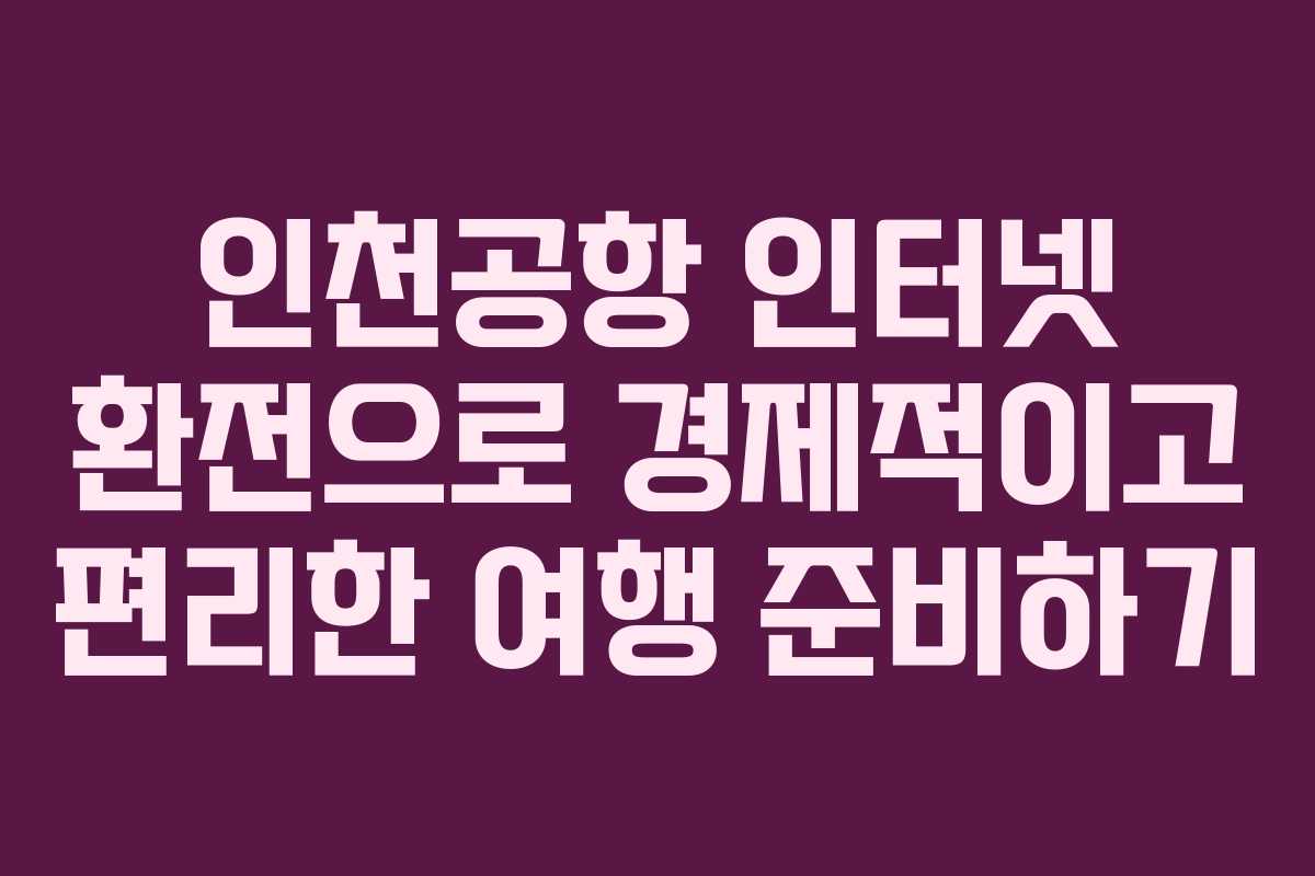 인천공항 인터넷 환전으로 경제적이고 편리한 여행 준비하기