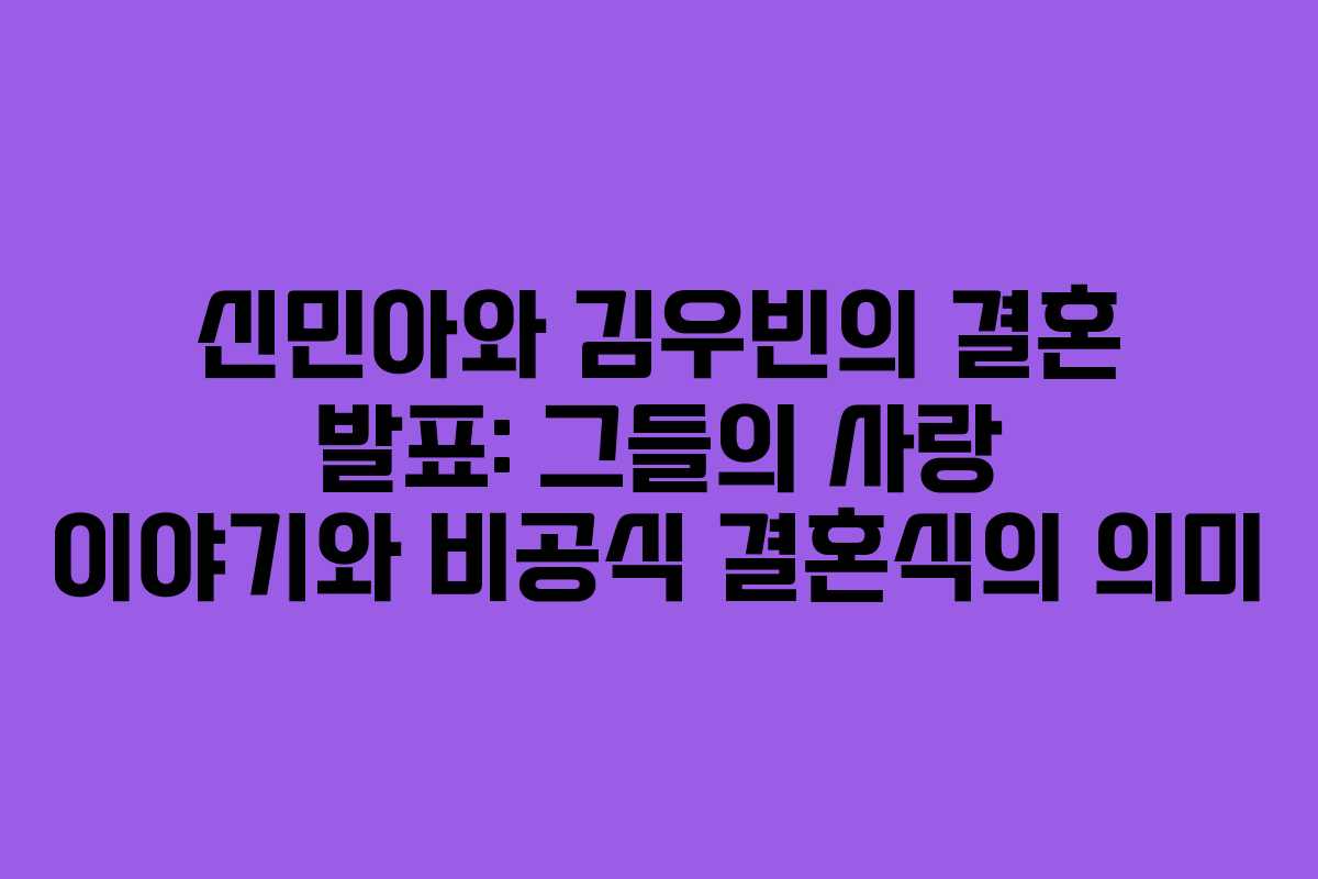 신민아와 김우빈의 결혼 발표: 그들의 사랑 이야기와 비공식 결혼식의 의미