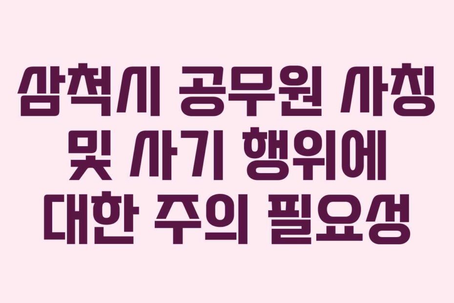 삼척시 공무원 사칭 및 사기 행위에 대한 주의 필요성