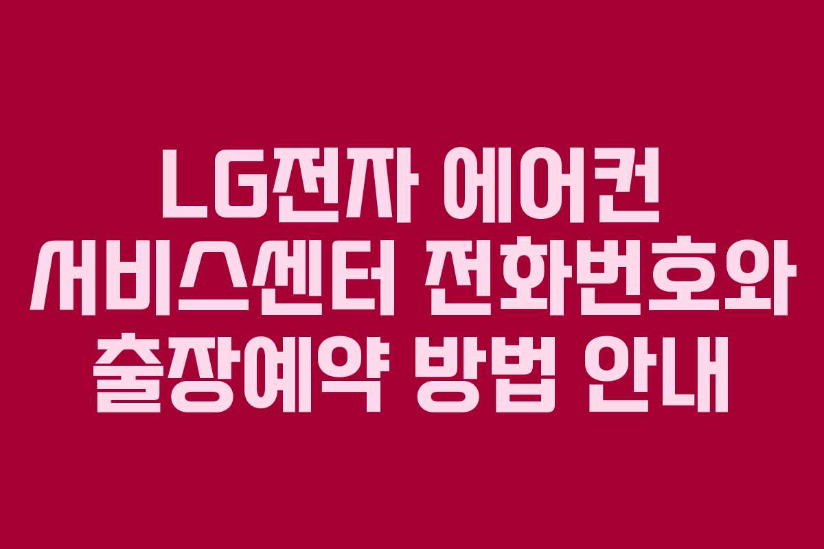 LG전자 에어컨 서비스센터 전화번호와 출장예약 방법 안내