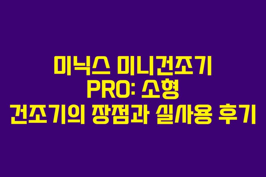 미닉스 미니건조기 PRO: 소형 건조기의 장점과 실사용 후기