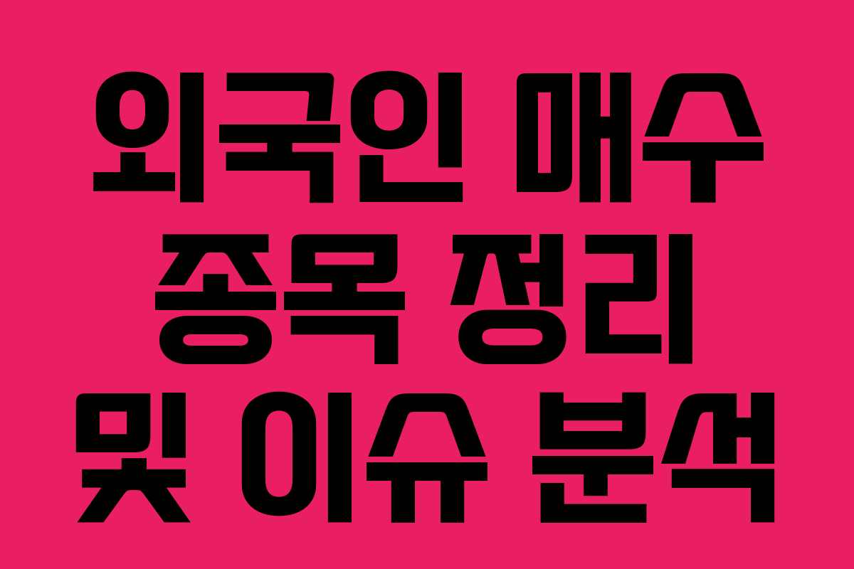 외국인 매수 종목 정리 및 이슈 분석