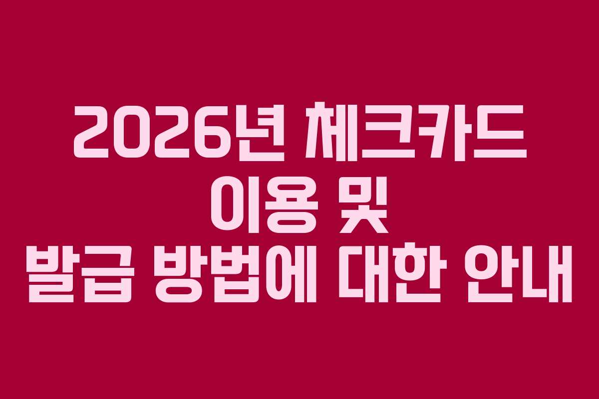2026년 체크카드 이용 및 발급 방법에 대한 안내