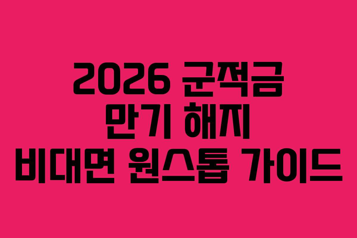 2026 군적금 만기 해지 비대면 원스톱 가이드