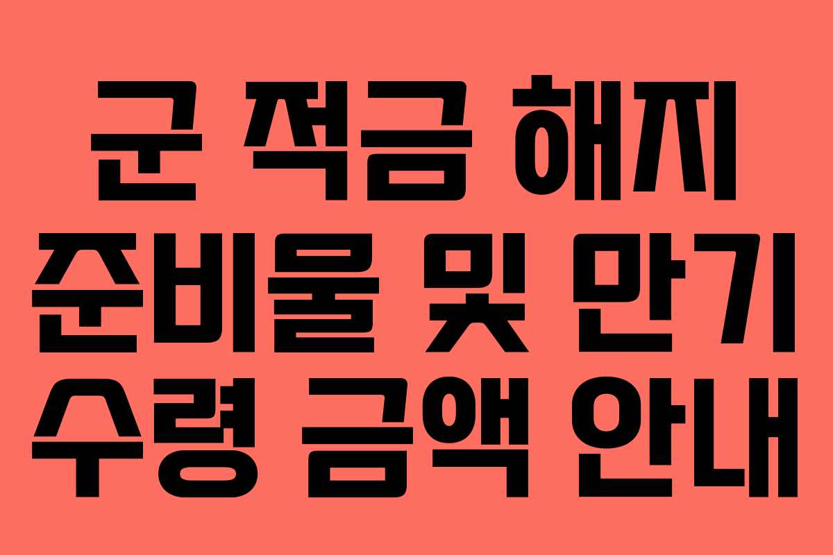 군 적금 해지 준비물 및 만기 수령 금액 안내