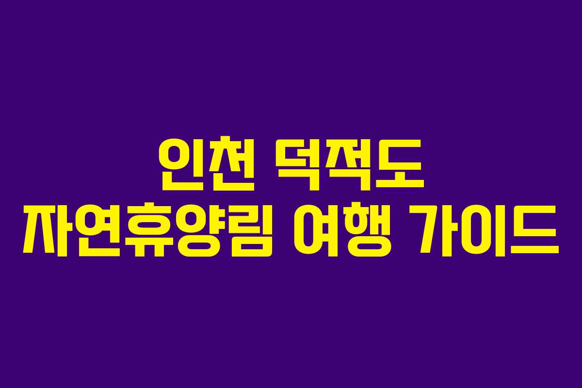 인천 덕적도 자연휴양림 여행 가이드