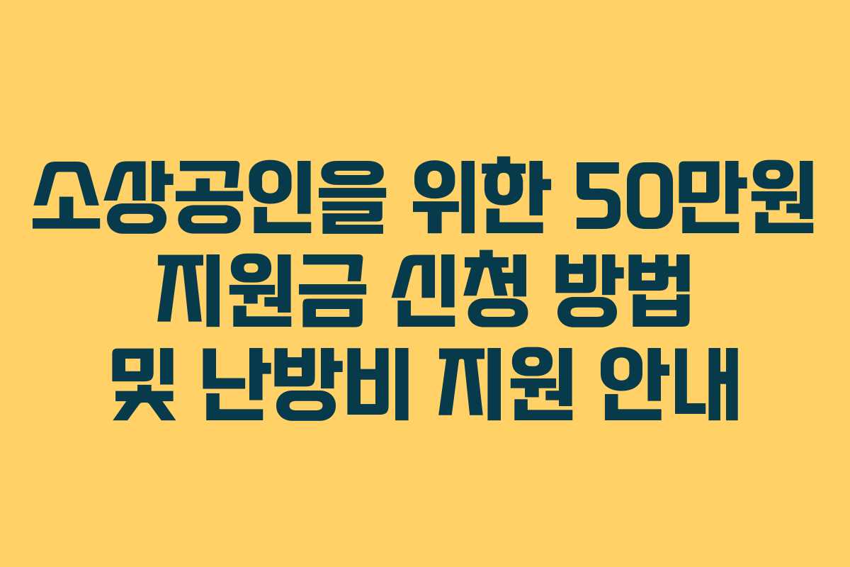 소상공인을 위한 50만원 지원금 신청 방법 및 난방비 지원 안내