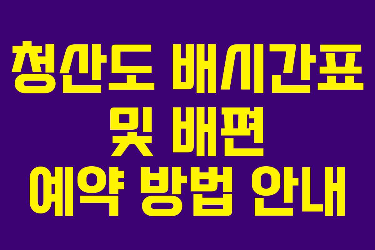 청산도 배시간표 및 배편 예약 방법 안내