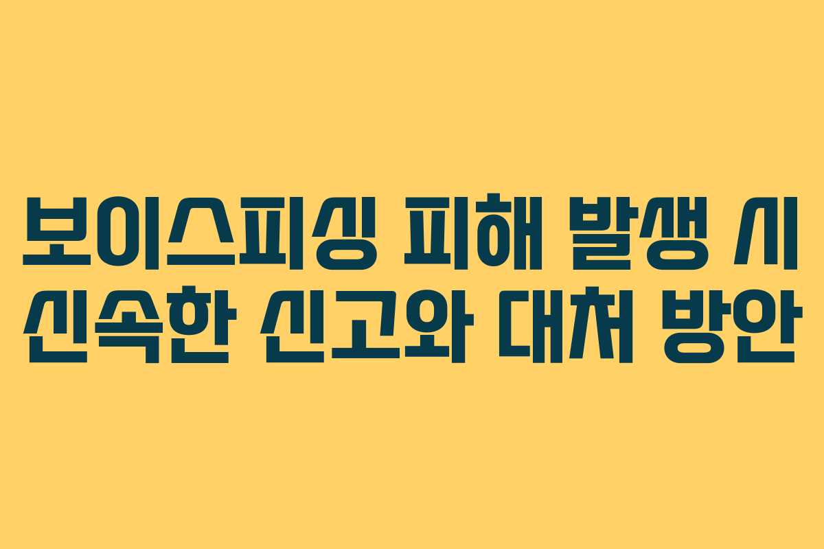 보이스피싱 피해 발생 시 신속한 신고와 대처 방안