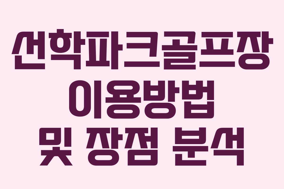 선학파크골프장 이용방법 및 장점 분석