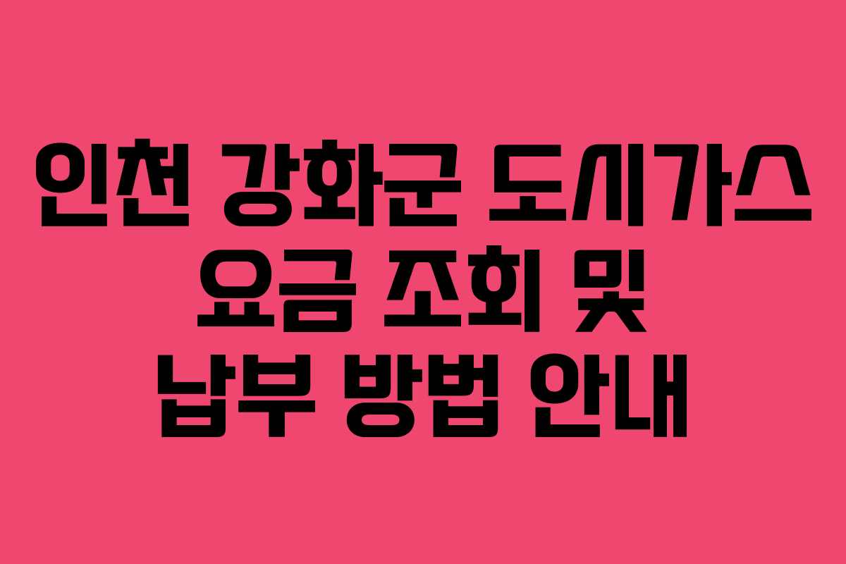 인천 강화군 도시가스 요금 조회 및 납부 방법 안내
