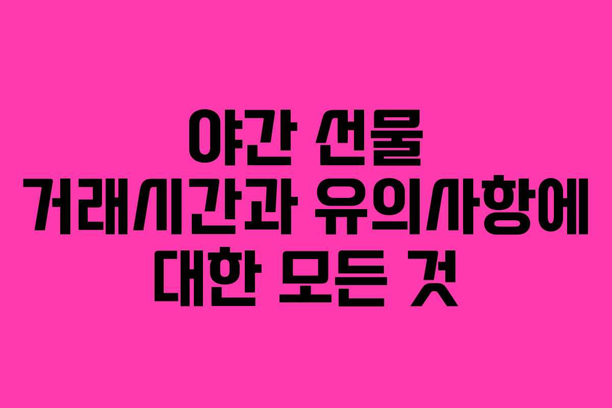 야간 선물 거래시간과 유의사항에 대한 모든 것