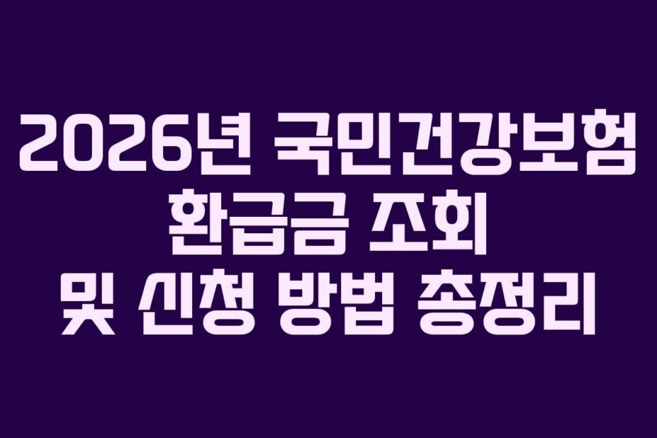 2026년 국민건강보험 환급금 조회 및 신청 방법 총정리