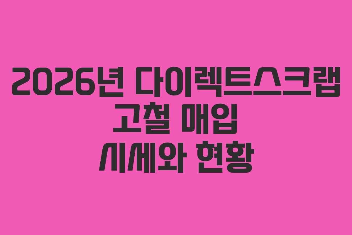 2026년 다이렉트스크랩 고철 매입 시세와 현황