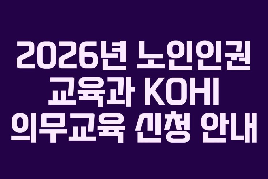 2026년 노인인권 교육과 KOHI 의무교육 신청 안내