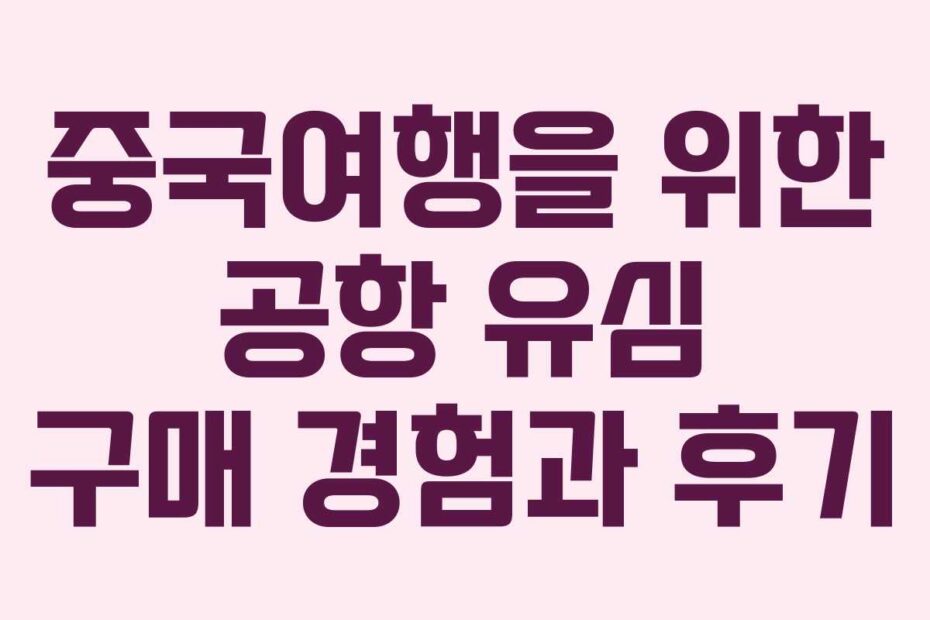 중국여행을 위한 공항 유심 구매 경험과 후기