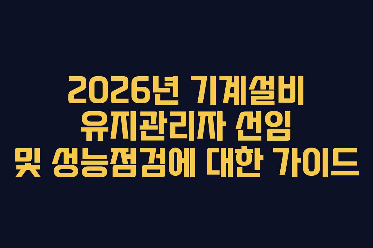 2026년 기계설비 유지관리자 선임 및 성능점검에 대한 가이드