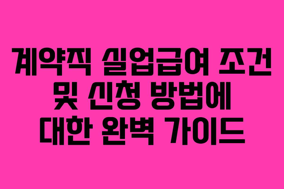 계약직 실업급여 조건 및 신청 방법에 대한 완벽 가이드