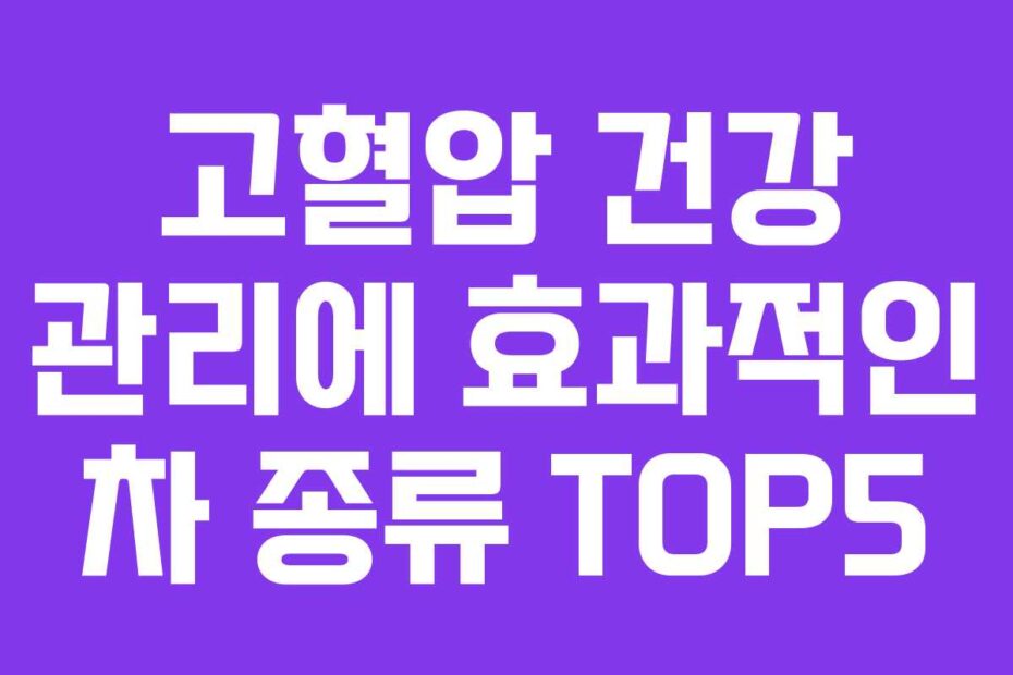고혈압 건강 관리에 효과적인 차 종류 TOP5