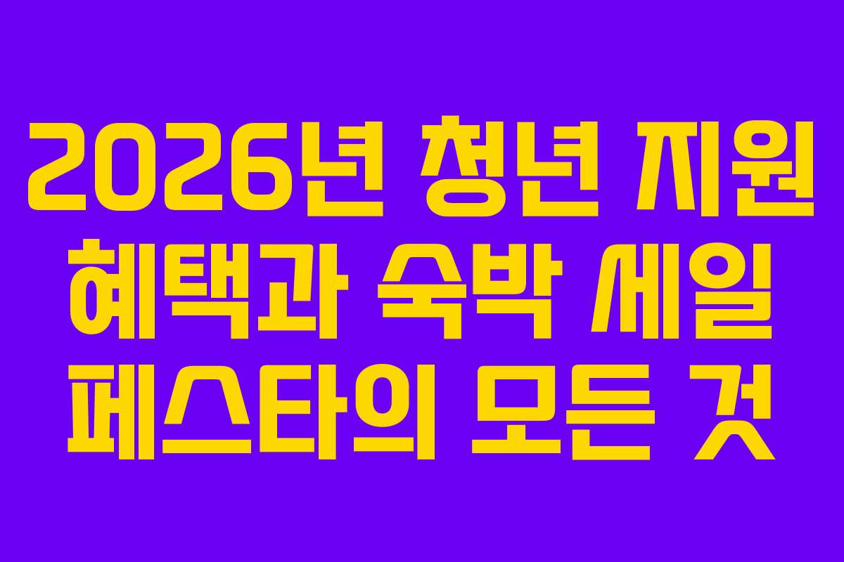 2026년 청년 지원 혜택과 숙박 세일 페스타의 모든 것