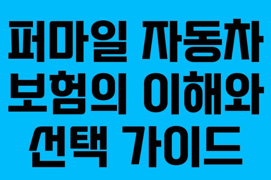 퍼마일 자동차 보험의 이해와 선택 가이드