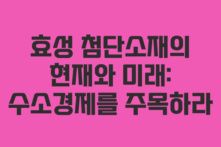 효성 첨단소재의 현재와 미래: 수소경제를 주목하라