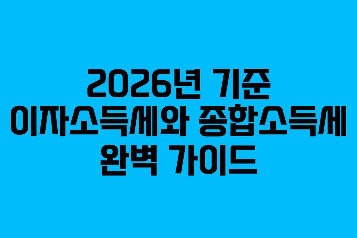 2026년 기준 이자소득세와 종합소득세 완벽 가이드