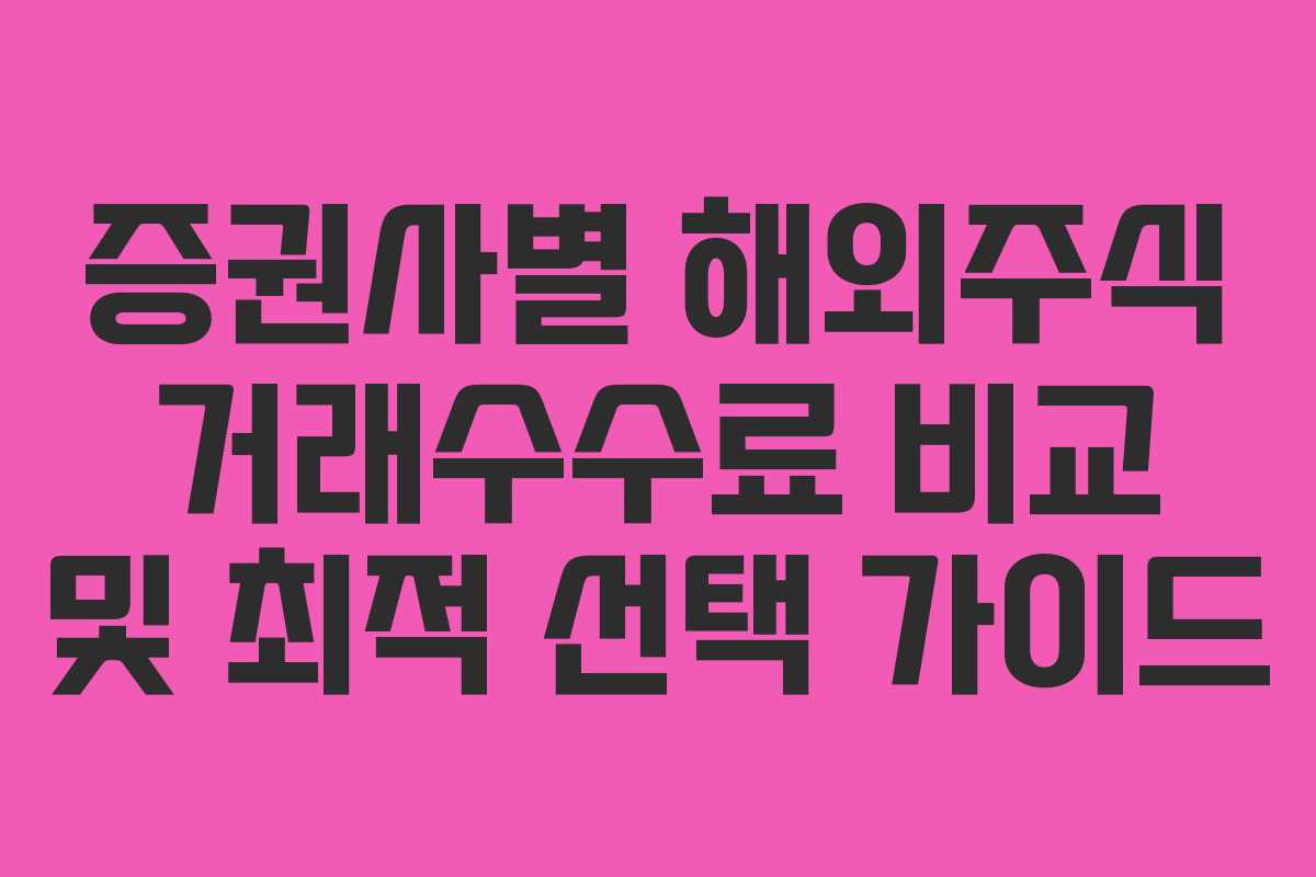 증권사별 해외주식 거래수수료 비교 및 최적 선택 가이드