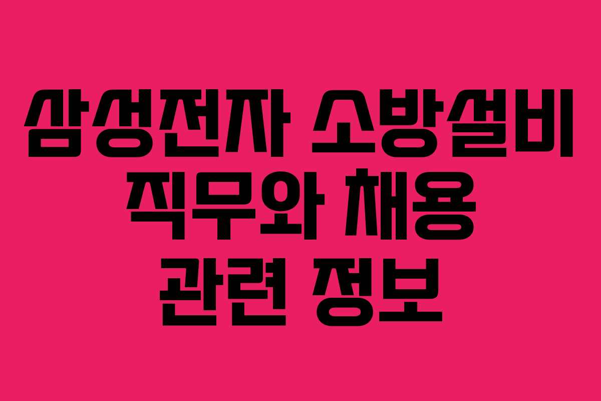 삼성전자 소방설비 직무와 채용 관련 정보