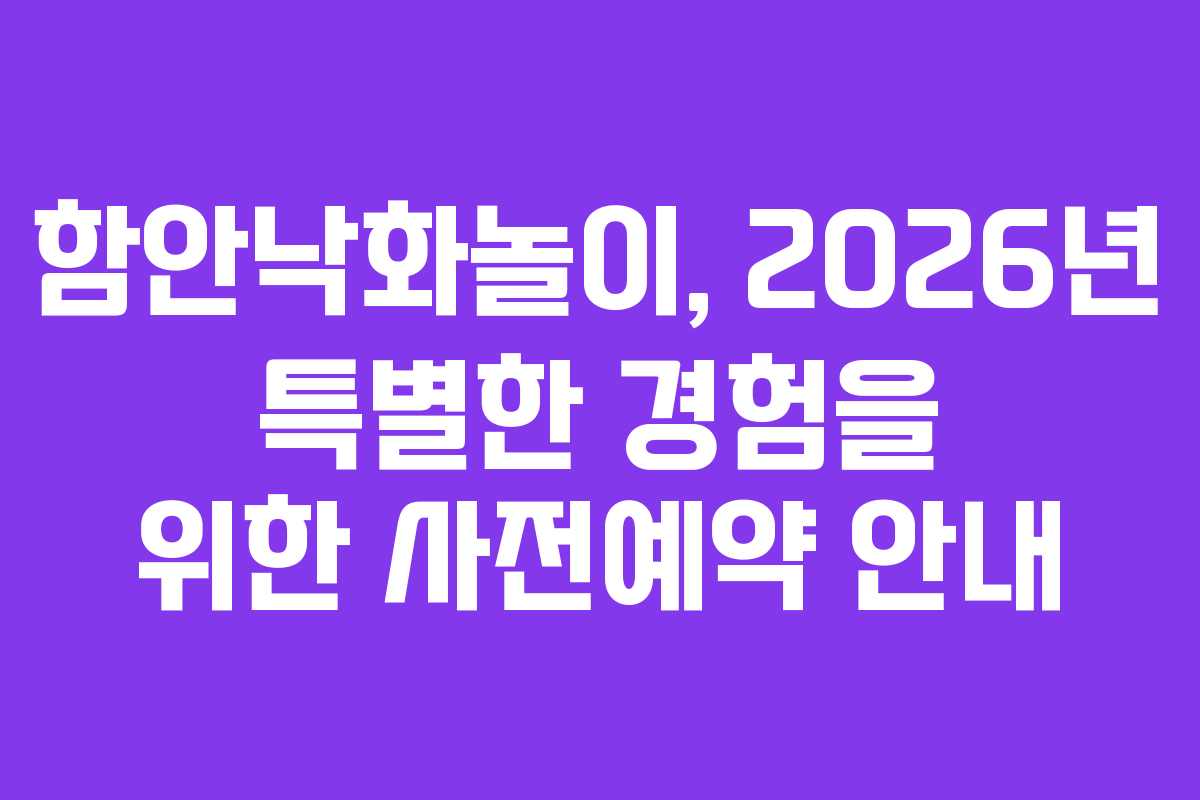 함안낙화놀이, 2026년 특별한 경험을 위한 사전예약 안내