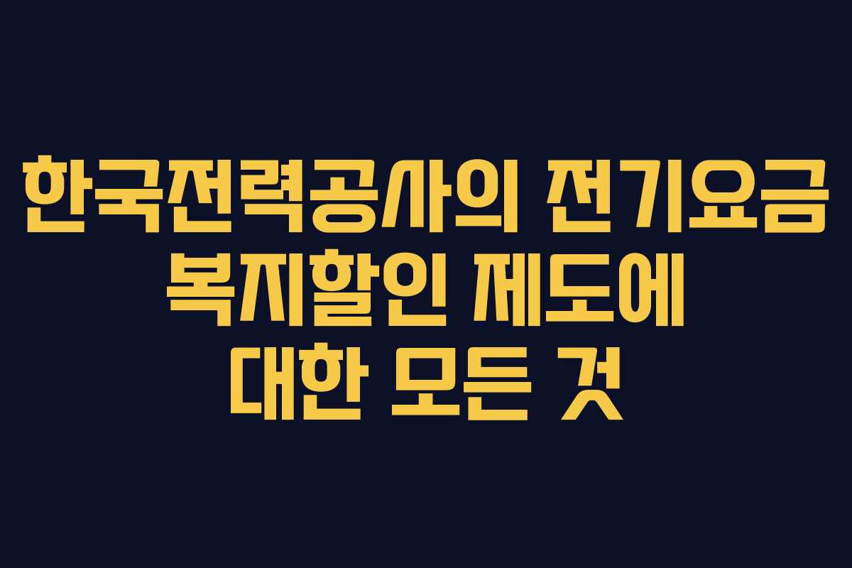 한국전력공사의 전기요금 복지할인 제도에 대한 모든 것