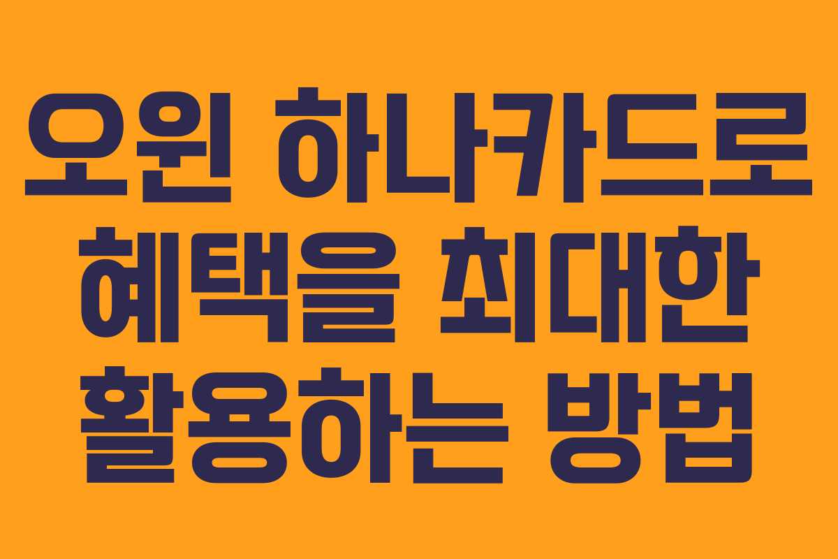 오윈 하나카드로 혜택을 최대한 활용하는 방법