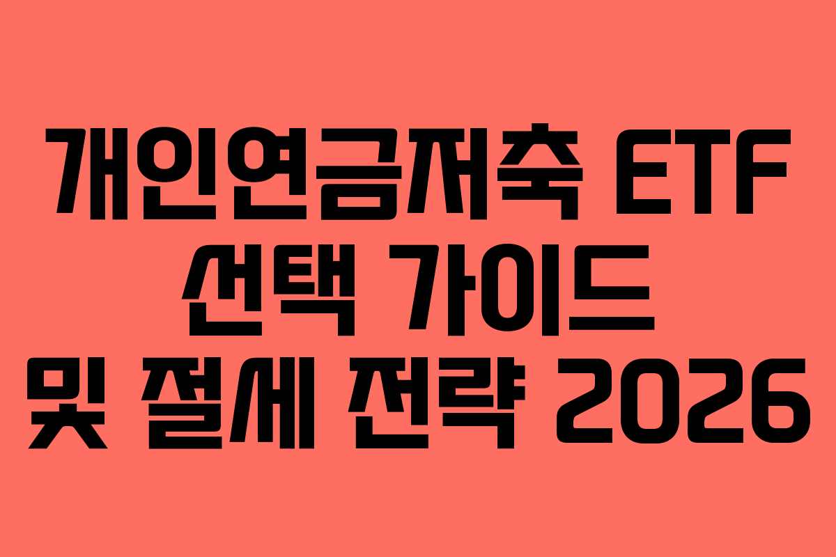 개인연금저축 ETF 선택 가이드 및 절세 전략 2026