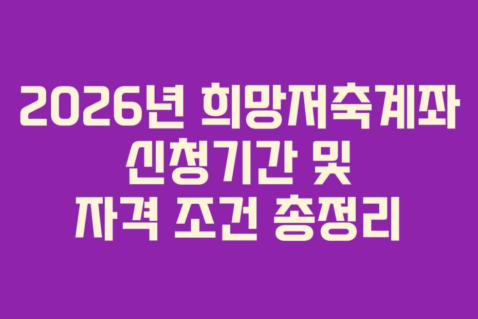 2026년 희망저축계좌 신청기간 및 자격 조건 총정리