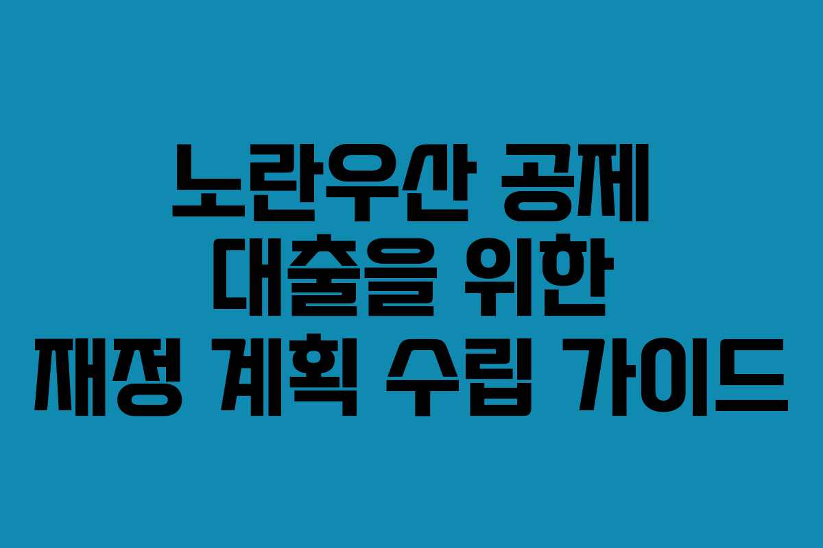 노란우산 공제 대출을 위한 재정 계획 수립 가이드
