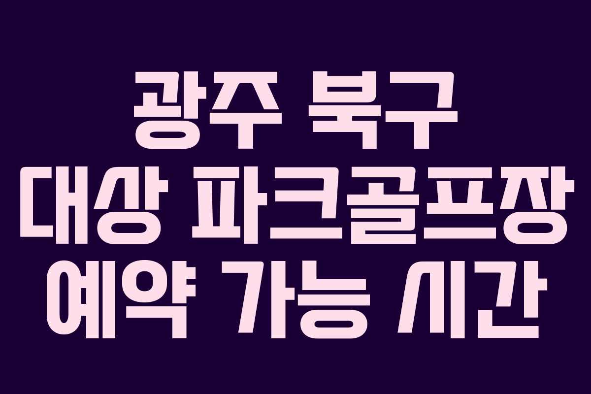 광주 북구 대상 파크골프장 예약 가능 시간