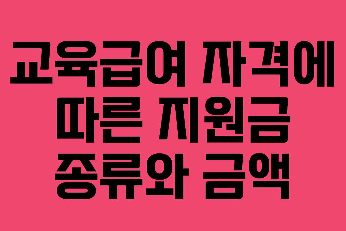 교육급여 자격에 따른 지원금 종류와 금액