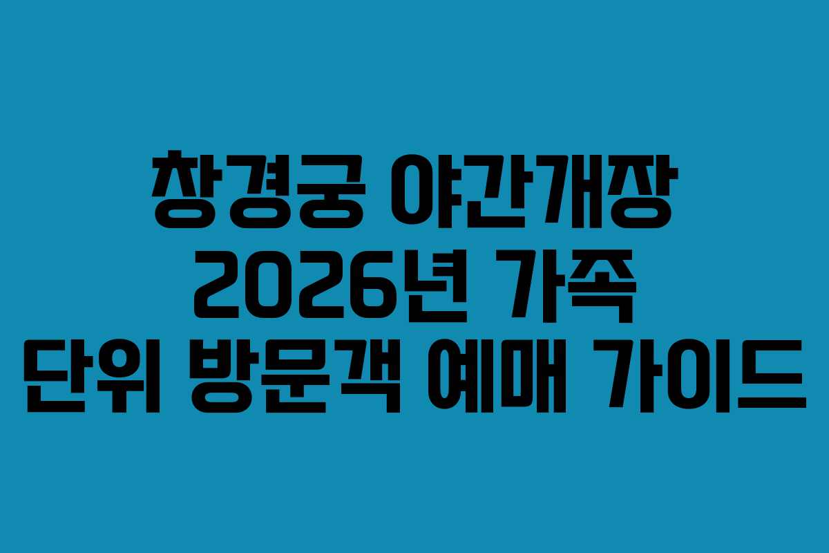 창경궁 야간개장 2026년 가족 단위 방문객 예매 가이드