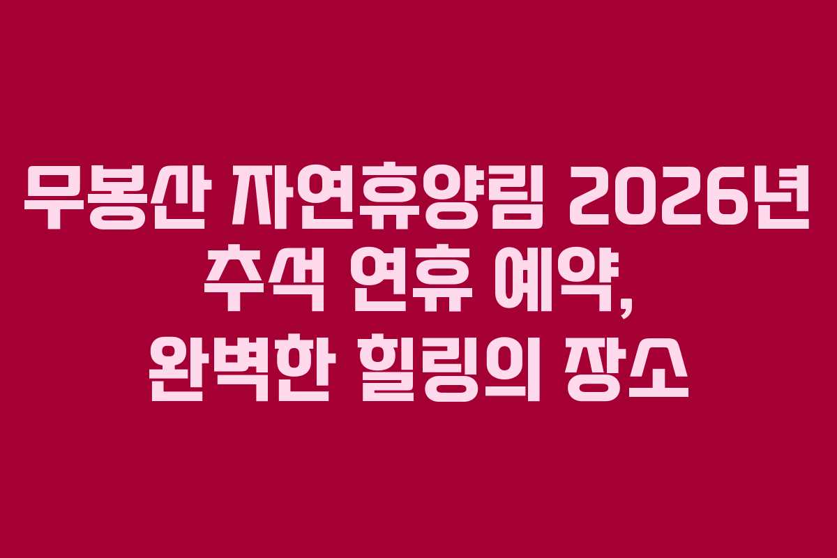 무봉산-자연휴양림-2026년-추석-연휴-예약,-완벽한-힐링의-장소