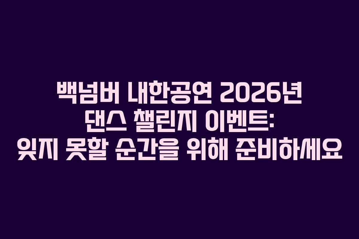 백넘버-내한공연-2026년-댄스-챌린지-이벤트-잊지-못할-순간을-위해-준비하세요