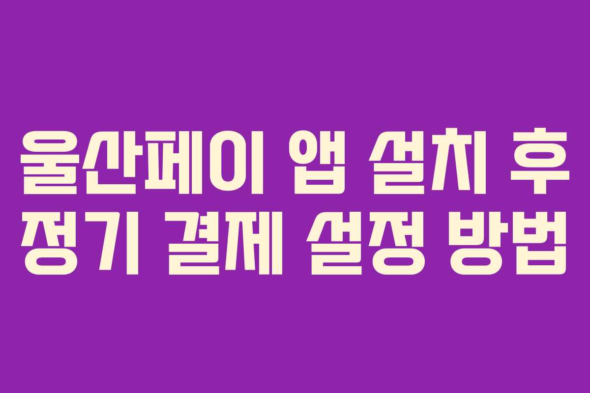울산페이-앱-설치-후-정기-결제-설정-방법