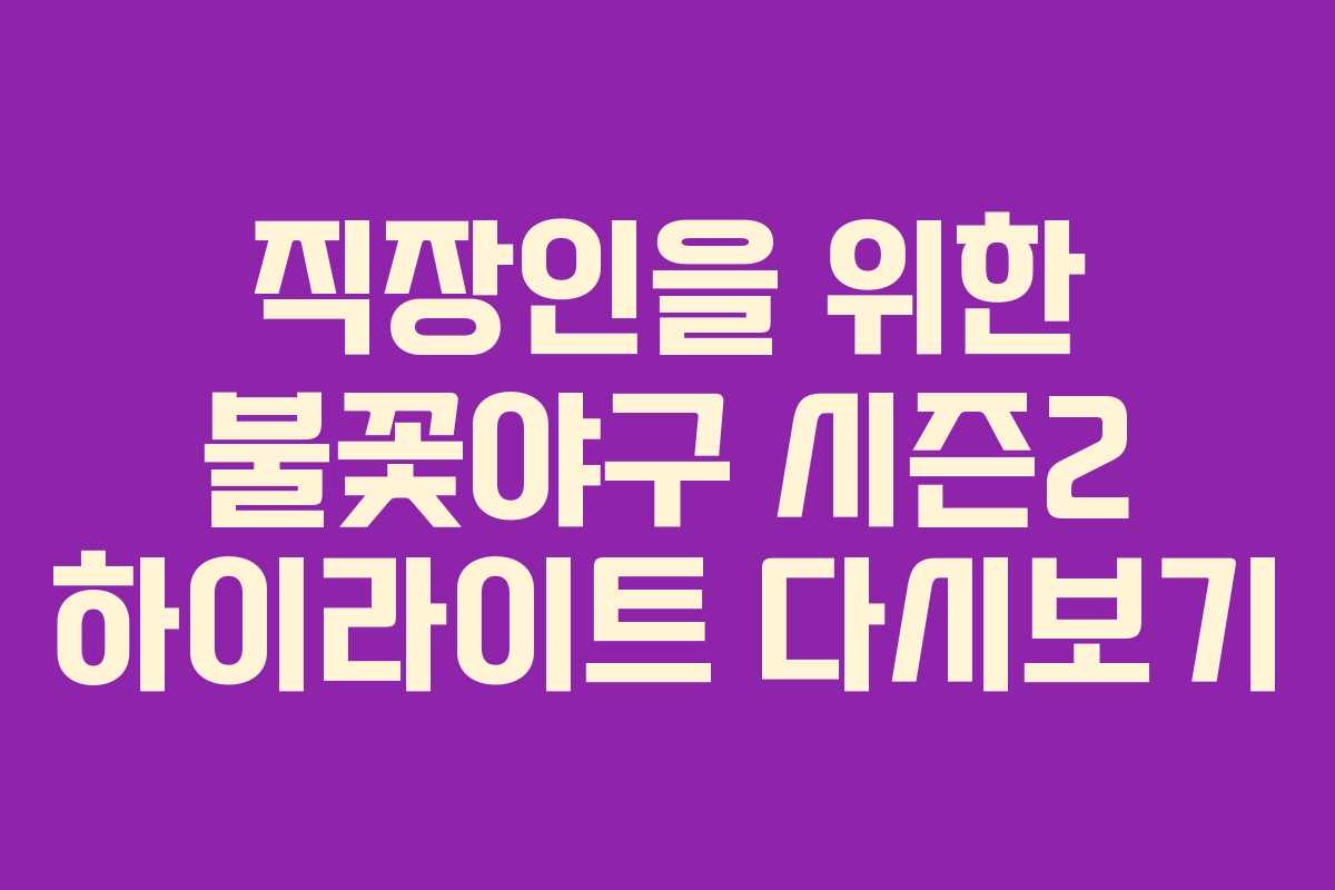 직장인을-위한-불꽃야구-시즌2-하이라이트-다시보기