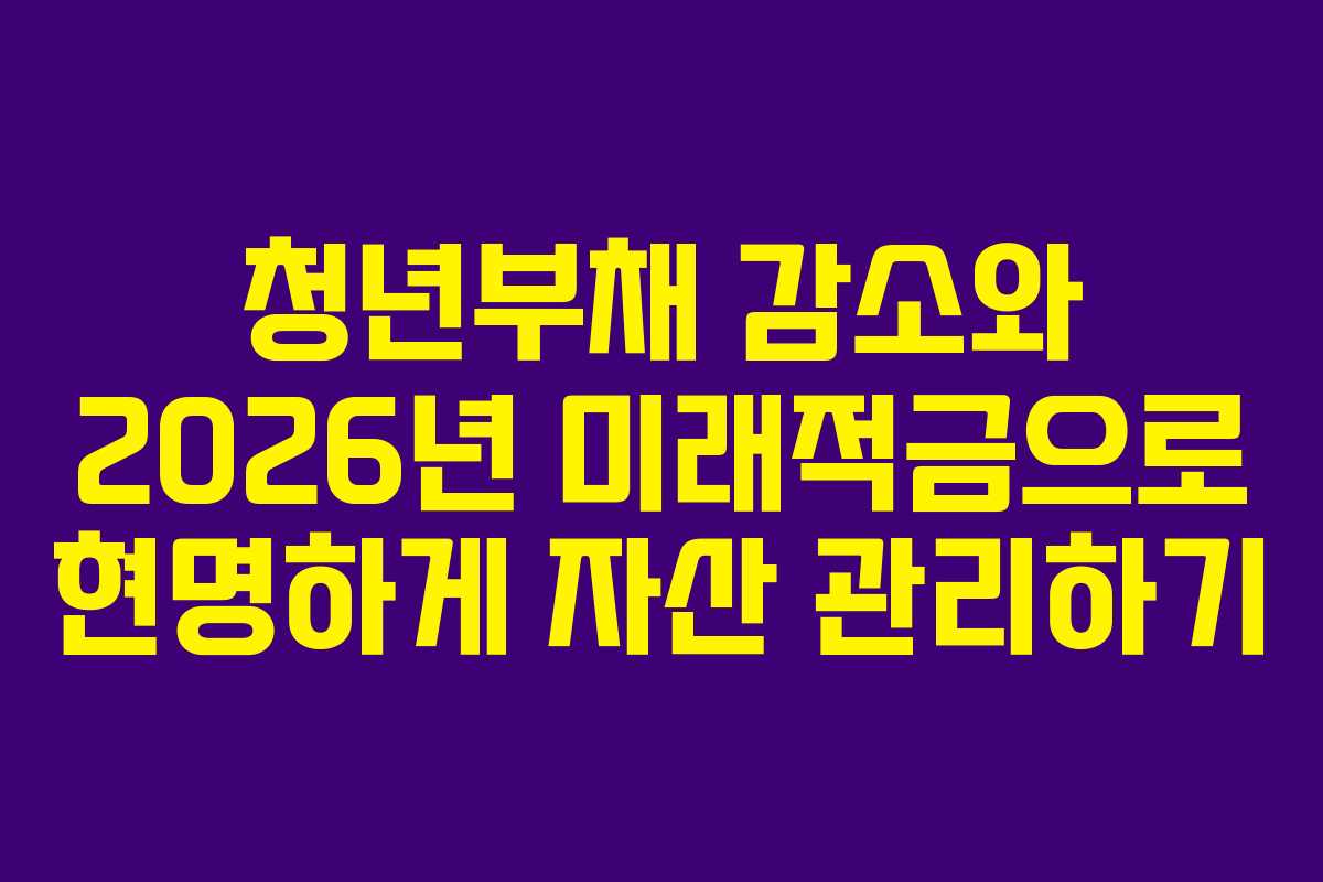 청년부채-감소와-2026년-미래적금으로-현명하게-자산-관리하기