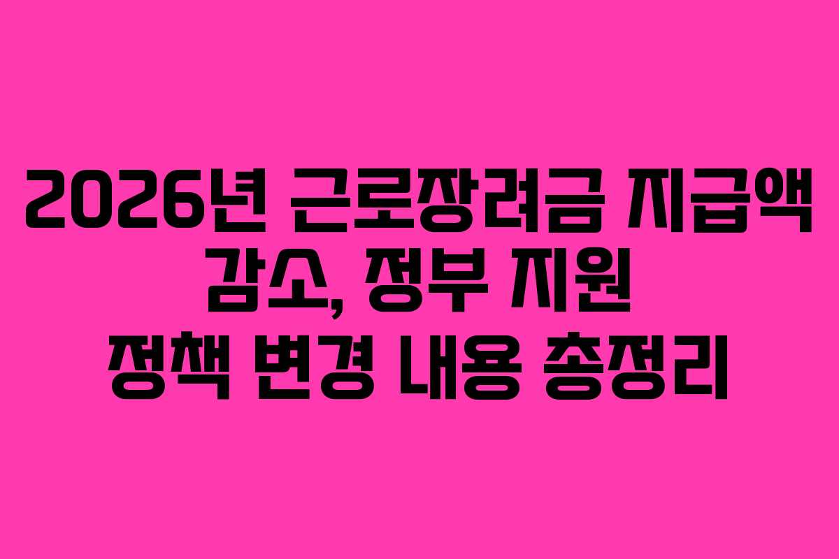 2026년-근로장려금-지급액-감소,-정부-지원-정책-변경-내용-총정리