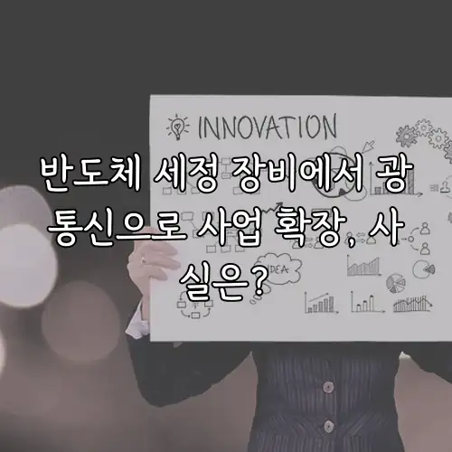 반도체 세정 장비에서 광통신으로 사업 확장, 사실은?